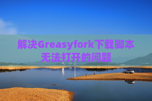 解决Greasyfork下载脚本无法打开的问题